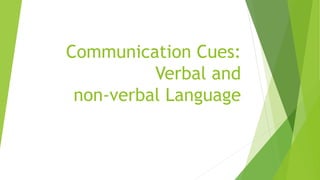 Communication Cues:
Verbal and
non-verbal Language
 