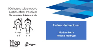 Evaluación funcional
Mariam Loría
Roxana Madrigal
 