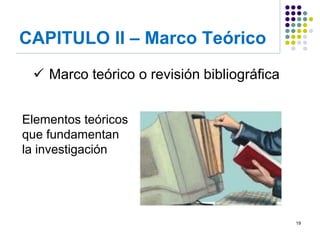 CAPITULO II – Marco Teórico 
19 
Marco teórico o revisión bibliográfica 
Elementos teóricos que fundamentan la investigación  