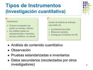 Tipos de Instrumentos (Investigación cuantitativa) 
29 
Análisis de contenido cuantitativo 
Observación 
Pruebas estandarizadas e inventarios 
Datos secundarios (recolectados por otros investigadores)  