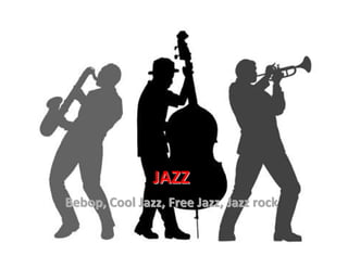 JAZZ
Bebop, Cool Jazz, Free Jazz, Jazz rock
 