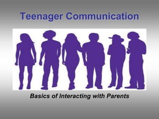 Teenager Communication
Basics of Interacting with Parents
 