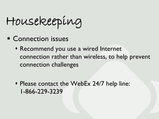Housekeeping
 Connection issues
   Recommend you use a wired Internet
    connection rather than wireless, to help preve...