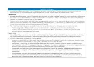 Sugerencias metodológicas
 Acceda al ClassWeb para desarrollar el Video: “Niña cuentas” que está en la pestaña “Exploro”. Ayúdese de material concreto estructurado y no
estructurado para que los estudiantes armen una secuencia de fichas que sigan un patrón (podría ser de forma, tamaño o color).
Para desarrollar
 Acceda al ClassWeb para realizar la lectura y socialización de la información que está en la pestaña “Relaciono”. Al mismo tiempo, pida a los estudiantes
que accedan a su Libro de actividades para realizar el seguimiento de la lectura y anotar o resaltar lo que convengan (idea clave, consulta, estrategia,
respuesta, etc.) respecto a la situación inicial que allí se muestra.
 Recurra al uso de material didáctico. Ayúdese de bloques lógicos para que los estudiantes formen secuencias de figuras, o de colores considerando un
patrón con tres o cuatro elementos. Luego, solicíteles que indiquen la figura que continúa o la figura que ocupa un determinado lugar. Considere otros
recursos físicos, como botones de colores o cuentas, para el mismo objetivo.
 Pida a los estudiantes que trabajen con su Libro de actividades de forma individual, en pares o en equipos, según considere conveniente.
 Proyecte las páginas 28 y 29. Organice la forma en que se irá presentando la socialización y resolución de las cuatro actividades.
 Finalice con la sección “Metaaprendizaje” para revisar los procesos realizados. Motive a los estudiantes a expresar voluntariamente lo que
consideren oportuno respecto a la pregunta planteada.
Para consolidar
 Acceda al ClassWeb para socializar, a modo de cierre, la información que está en la pestaña “Consolido”. Solicite la participación de los estudiantes para
que compartan algunas otras conclusiones o compromisos respecto al tema de estudio y a la temática relacionada con el desarrollo sostenible.
 Oriéntelos a desarrollar las actividades con traza del ClassWeb.
 Recuérdeles constantemente que el desarrollo de estas actividades es posterior a las trabajadas en su Libro de actividades y se realizará como una
forma de autoevaluarse. Comuníqueles que, para acceder a ellas, deben ingresar sus datos de usuario.
 Indíqueles que, al finalizar cada una de estas actividades, deben hacer clic en el botón “Comprobar”. En el caso de que la actividad sea correcta,
deben hacer clic en el botón “Enviar” para que sus respuestas sean grabadas y enviadas al Learning Dashboard. En caso contrario, aparecerá el botón
“Reintentar” para que resuelvan la actividad una vez más y finalicen haciendo clic en el botón “Comprobar”.
 Precíseles que, como parte de su proceso de aprendizaje, podrán hacer clic en el botón “Ver respuestas” para analizar sus aciertos y errores, y
contrastarlos con lo consignado en “Mis respuestas”, lo cual favorecerá su aprendizaje autónomo y permitirá el desarrollo de estrategias
metacognitivas.
 Comuníqueles que, como parte de la metodología de gamificación, aquellas actividades acompañadas de un ícono de trofeo les permitirán ir
ganando puntos que podrán canjear por premios virtuales para enriquecer su avatar. Mencióneles que, a medida que vayan avanzando con la
resolución de estas actividades gamificadas, se irá generando un incremento en la barra de progreso.
 