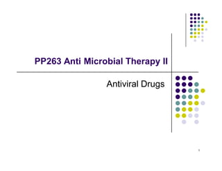 PP263 Anti Microbial Therapy II
Antiviral Drugs
1
 