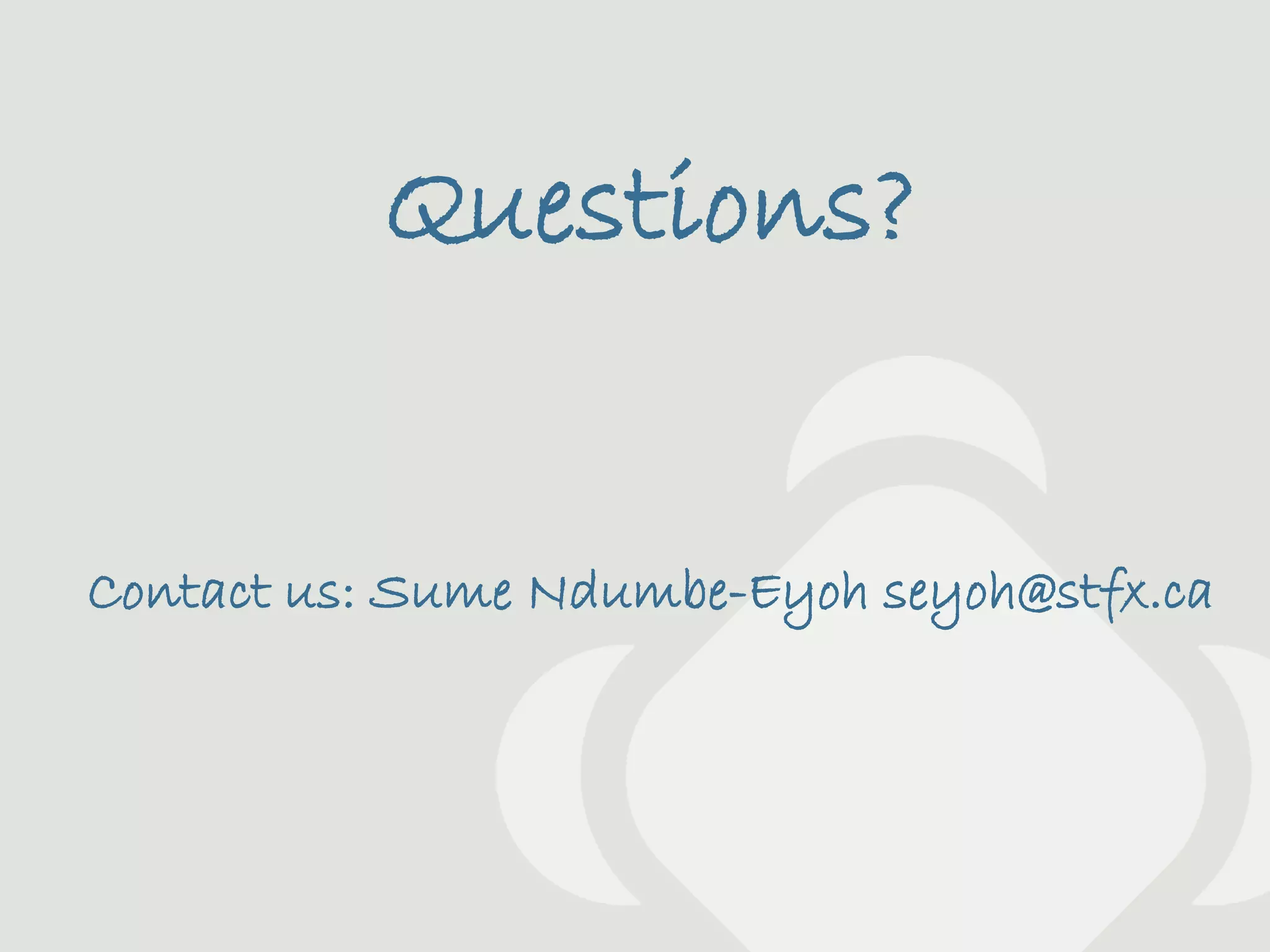 Questions?


Contact us: Sume Ndumbe-Eyoh seyoh@stfx.ca
 