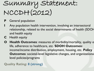 Summary Statement:
NCCDH(2012)
P General population
I Any population health intervention, involving an intersectoral
  rel...