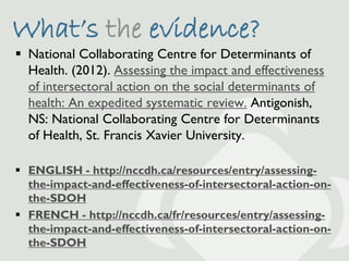 What’s the evidence?
 National Collaborating Centre for Determinants of
  Health. (2012). Assessing the impact and effect...