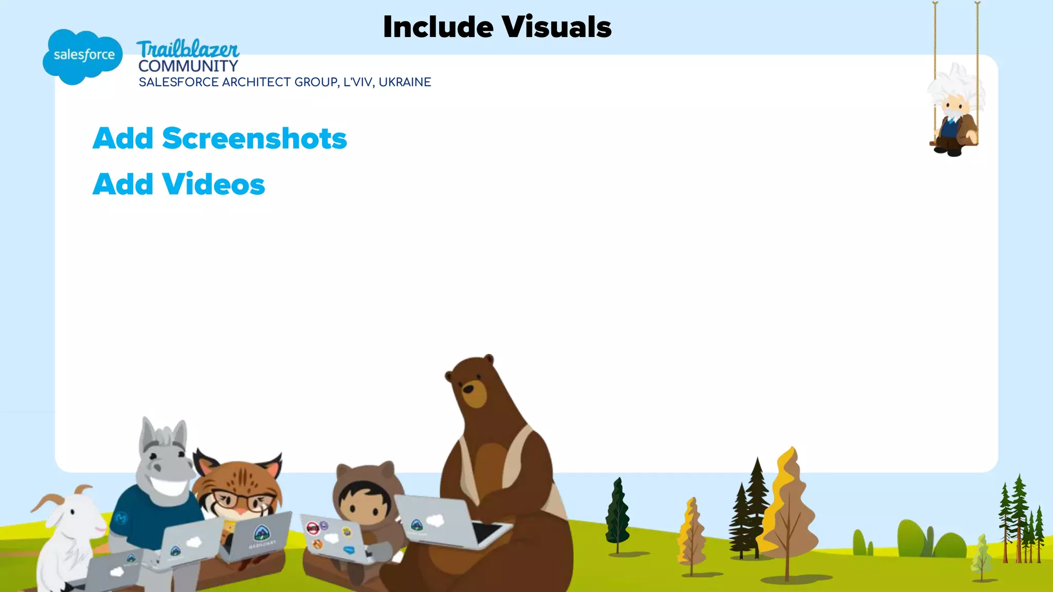 SALESFORCE ARCHITECT GROUP, L'VIV, UKRAINE
Add Screenshots
Add Videos
Include Visuals
 