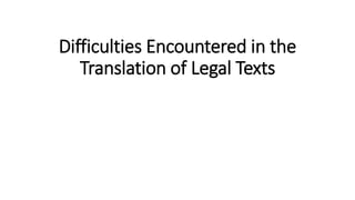 Difficulties Encountered in the
Translation of Legal Texts
 