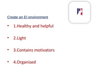 Create an EI environment
• 1.Healthy and helpful
• 2.Light
• 3.Contains motivators
• 4.Organised
 