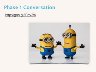 Phase 1 Conversation
http://goo.gl/tPov7m
 