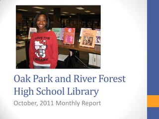 Oak Park and River Forest
High School Library
October, 2011 Monthly Report
 