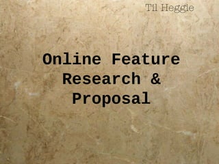 Til Heggie




Online Feature
  Research &
   Proposal
 