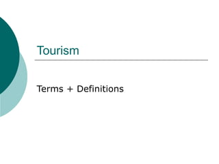 Tourism
Terms + Definitions
 