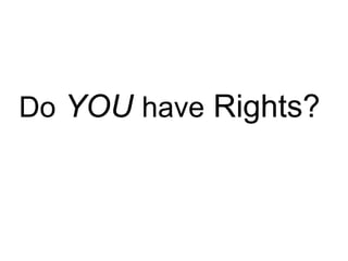Do YOU have Rights?
 