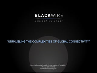 BlackWire Consulting Group 444 Brickell Ave Miami, Florida 33317 Phone: 1305-744-5075 www.blackwireconsulting.com  