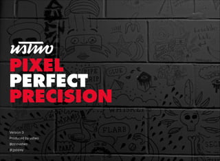 PIXEL
PERFECT
PRECISION
Version 3
Produced by ustwo
@pppustwo
@gyppsy

 