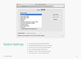 System Settings

To avoid any nasty colour jumps between
Photoshop and Mac OS X, your colour settings
need to be set up co...