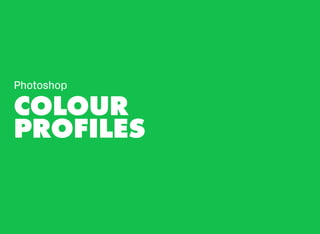 COLOUR
PROFILES
Photoshop
 