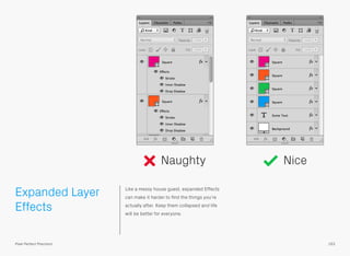 Expanded Layer
Effects
Like a messy house guest, expanded Effects
can make it harder to ﬁnd the things you’re
actually after. Keep them collapsed and life
will be better for everyone.
Naughty Nice
163Pixel Perfect Precision
 