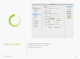 Fading Circles Circular fades are really easy to make with the
Stroke Effect. The trick is to use Fill Type:
Gradient and Style: Angle.
180Pixel Perfect Precision
 