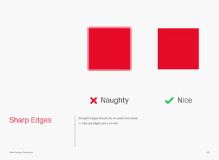Sharp Edges Straight edges should be on-pixel and sharp
— blurred edges are a no-no!
Naughty Nice
20Pixel Perfect Precision
 