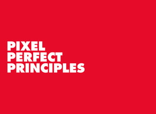 PIXEL
PERFECT
PRINCIPLES
 