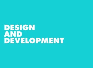 DESIGN AND
DEVELOPMENT
DESIGN
AND
DEVELOPMENT
 