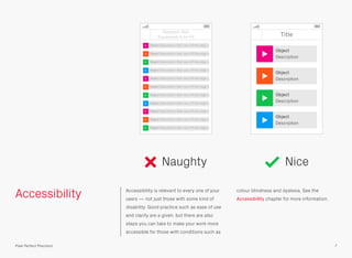 Accessibility Accessibility is relevant to every one of your
users — not just those with some kind of
disability. Good practice such as ease of use
and clarity are a given, but there are also
steps you can take to make your work more
accessible for those with conditions such as
colour blindness and dyslexia. See the
Accessibility chapter for more information.
Naughty Nice
7Pixel Perfect Precision
Random Text
Squeezed in to Fit
Object Description that runs off the edge o
Object Description that runs off the edge o
Object Description that runs off the edge o
Object Description that runs off the edge o
Object Description that runs off the edge o
Object Description that runs off the edge o
Object Description that runs off the edge o
Object Description that runs off the edge o
Object Description that runs off the edge o
Object Description that runs off the edge o
Object Description that runs off the edge o
Title
Object
Description
Object
Description
Object
Description
Object
Description
 