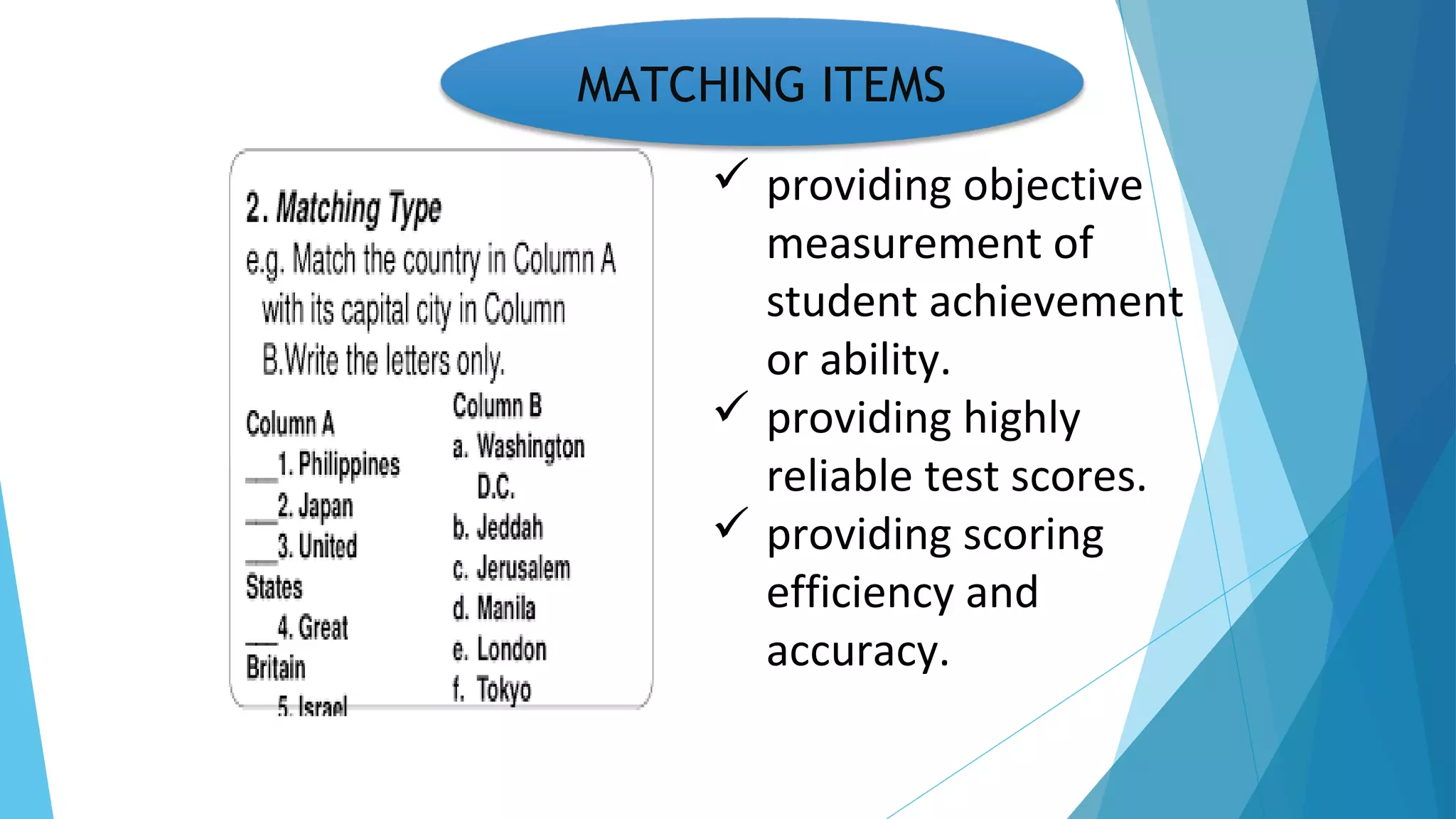 providing objective
measurement of
student achievement
or ability.
 providing highly
reliable test scores.
 providing scoring
efficiency and
accuracy.
MATCHING ITEMS
 