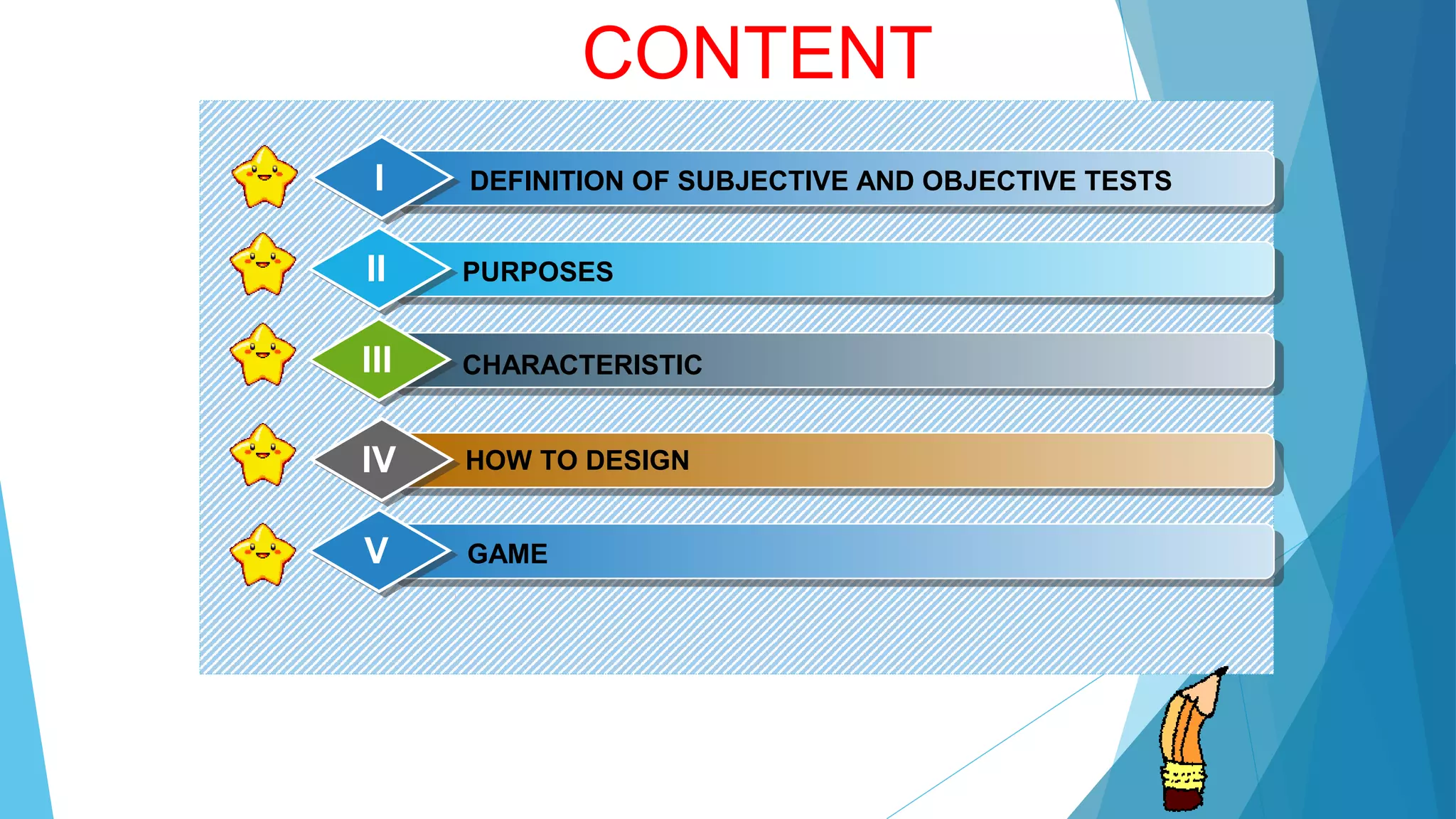 DEFINITION OF SUBJECTIVE AND OBJECTIVE TESTSI
II
III
HOW TO DESIGNIV
CONTENT
GAMEV
PURPOSES
CHARACTERISTIC
 
