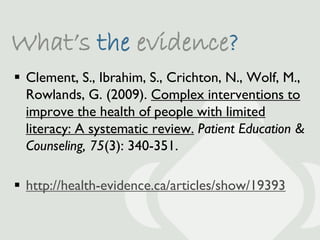 What’s the evidence?
 Clement, S., Ibrahim, S., Crichton, N., Wolf, M.,
  Rowlands, G. (2009). Complex interventions to
 ...