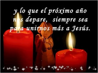y lo que el próximo año
nos depare, siempre sea
para unirnos más a Jesús.
 