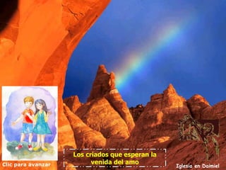 Los criados que esperan la
Clic para avanzar         venida del amo
                                                 Iglesia en Daimiel
 