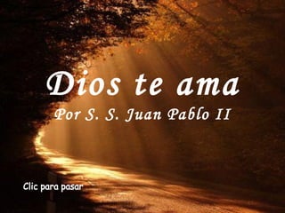 Dios te ama
Por S. S. Juan Pablo II
 