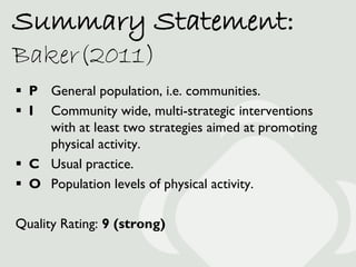 Summary Statement:
Baker(2011)
 P General population, i.e. communities.
 I Community wide, multi-strategic interventions...