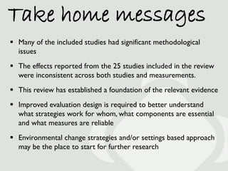 Take home messages
 Many of the included studies had significant methodological
  issues
 The effects reported from the ...