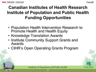 Canadian Institutes of Health Research
Institute of Population and Public Health
          Funding Opportunities

• Popula...