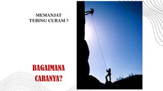 MEMANJAT
TEBING CURAM ?
BAGAIMANA
CARANYA?
 
