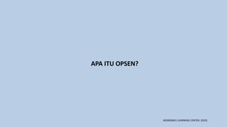 APA ITU OPSEN?
(KEMENKEU LEARNING CENTER, 2023)
 
