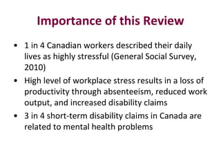 Importance of this Review
• 1 in 4 Canadian workers described their daily
lives as highly stressful (General Social Survey...