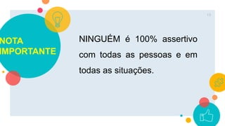 19
NINGUÉM é 100% assertivo
com todas as pessoas e em
todas as situações.
NOTA
IMPORTANTE
 