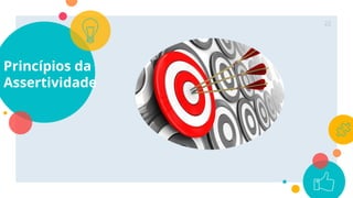 Princípios da
Assertividade
22
 