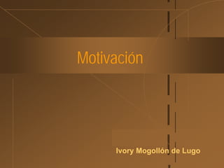 Motivación




     Ivory Mogollón de Lugo
 