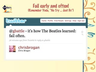 Fail early and often! (Remember Yoda, “No Try … Just Do”) 