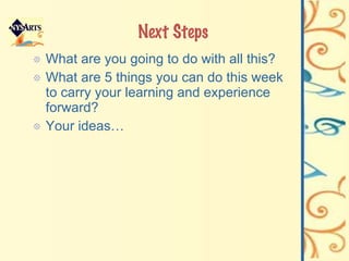 Next Steps What are you going to do with all this? What are 5 things you can do this week to carry your learning and experience forward? Your ideas… 