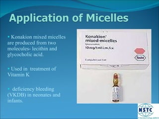 Konakion mixed micelles are produced from two molecules- lecithin and glycocholic acid. Used in  treatment of Vitamin K deficiency bleeding (VKDB) in neonates and infants. 