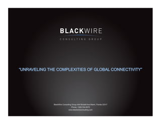 BlackWire Consulting Group 444 Brickell Ave Miami, Florida 33317
                     Phone: 1305-744-5075
                 www.blackwireconsulting.com
 