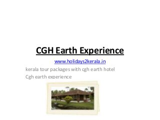 CGH Earth Experience
www.holidays2kerala.in
kerala tour packages with cgh earth hotel
Cgh earth experience
 
